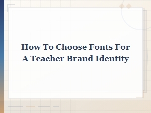 Best Fonts for Teacher Brand Identity: How to Choose the Perfect Font